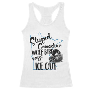 Stupid Canadian Wolf Bird Says Ice Out Racerback Tank Top Funny Activist Loon Minnesota Rebel TS02 White Print Your Wear
