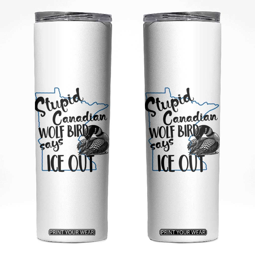 Stupid Canadian Wolf Bird Says Ice Out Skinny Tumbler Funny Activist Loon Minnesota Rebel TS02 White Print Your Wear