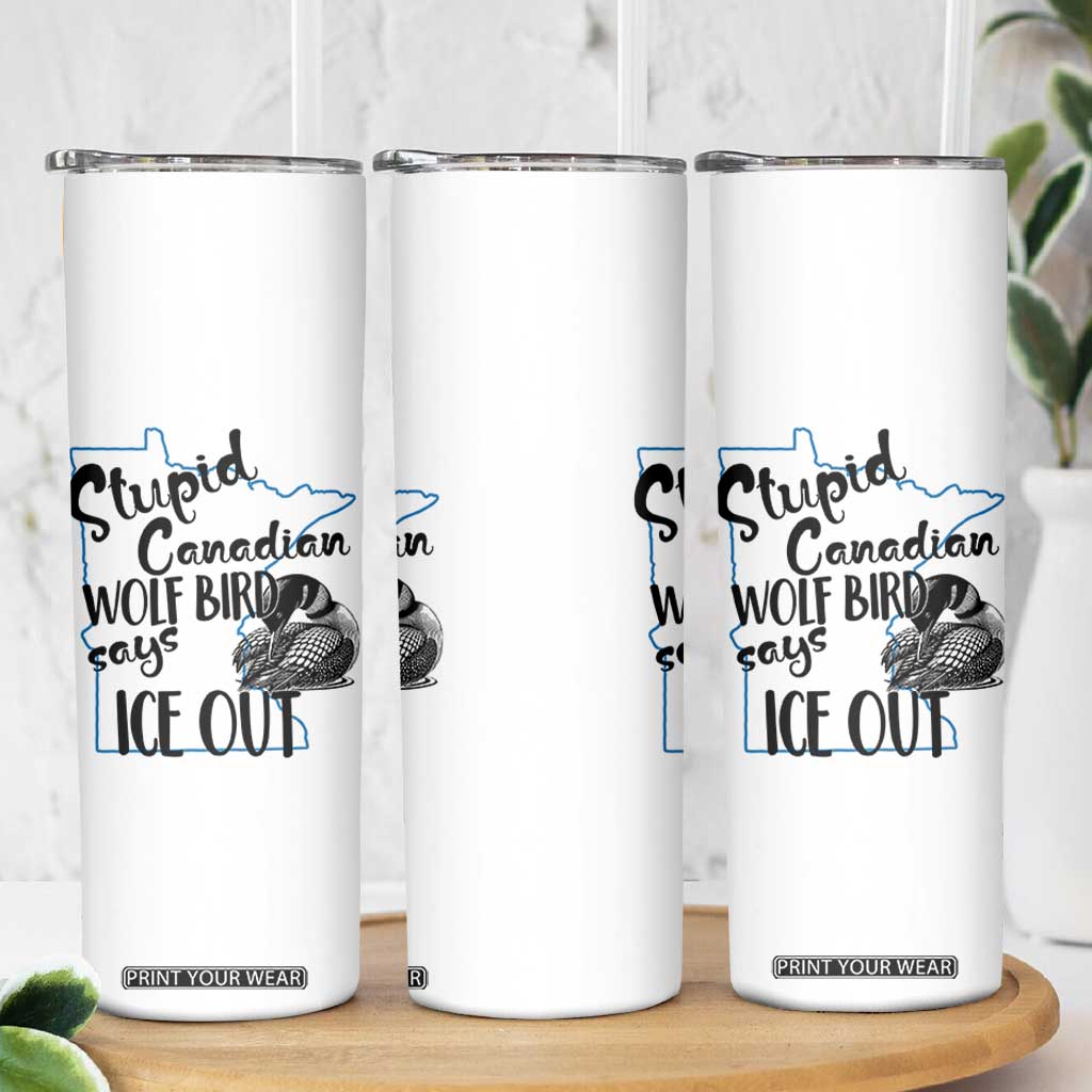 Stupid Canadian Wolf Bird Says Ice Out Skinny Tumbler Funny Activist Loon Minnesota Rebel TS02 Print Your Wear