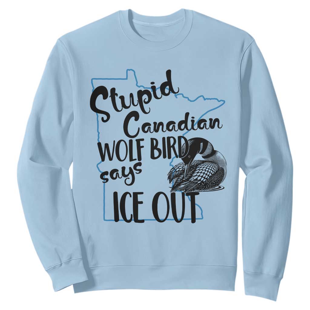 Stupid Canadian Wolf Bird Says Ice Out Sweatshirt Funny Activist Loon Minnesota Rebel TS02 Light Blue Print Your Wear