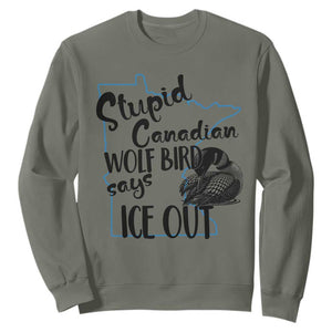 Stupid Canadian Wolf Bird Says Ice Out Sweatshirt Funny Activist Loon Minnesota Rebel TS02 Military Green Print Your Wear