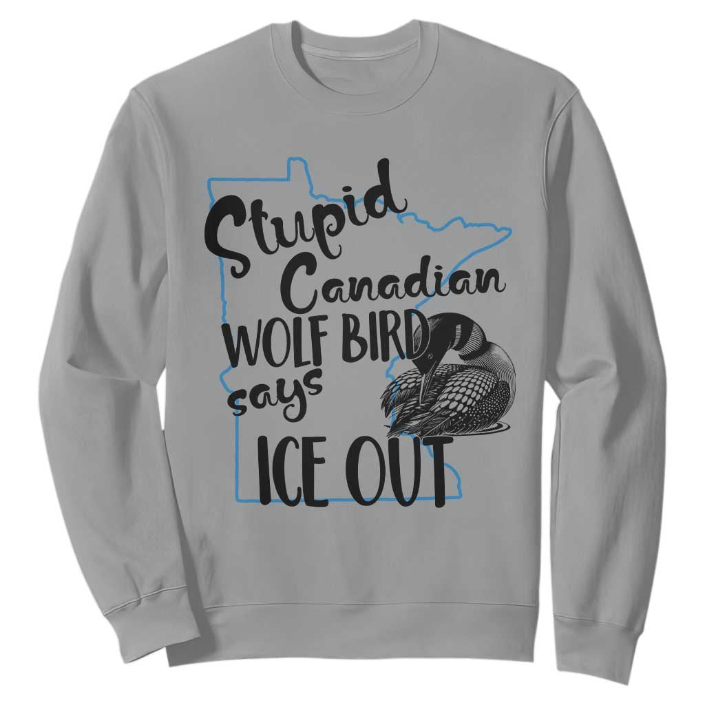 Stupid Canadian Wolf Bird Says Ice Out Sweatshirt Funny Activist Loon Minnesota Rebel TS02 Sport Gray Print Your Wear