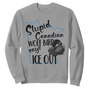 Stupid Canadian Wolf Bird Says Ice Out Sweatshirt Funny Activist Loon Minnesota Rebel TS02 Sport Gray Print Your Wear