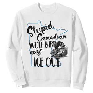 Stupid Canadian Wolf Bird Says Ice Out Sweatshirt Funny Activist Loon Minnesota Rebel TS02 White Print Your Wear
