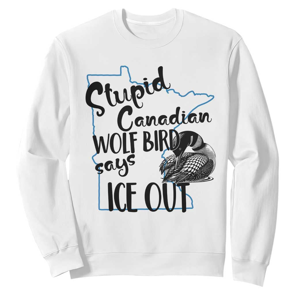 Stupid Canadian Wolf Bird Says Ice Out Sweatshirt Funny Activist Loon Minnesota Rebel TS02 White Print Your Wear