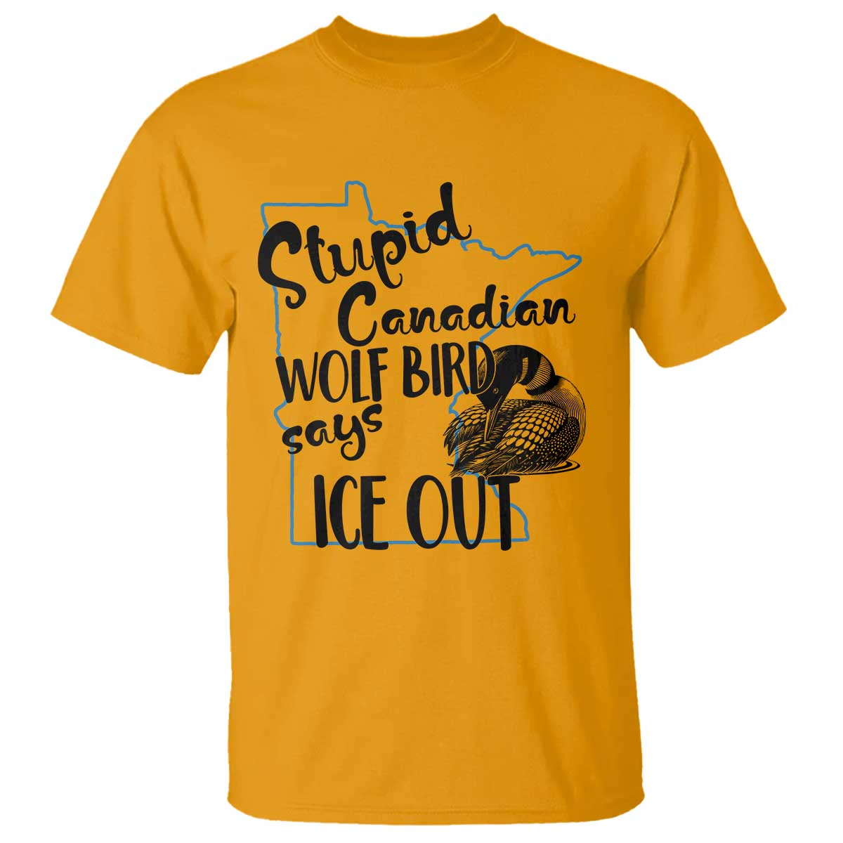 Stupid Canadian Wolf Bird Says Ice Out T Shirt Funny Activist Loon Minnesota Rebel TS02 Gold Print Your Wear