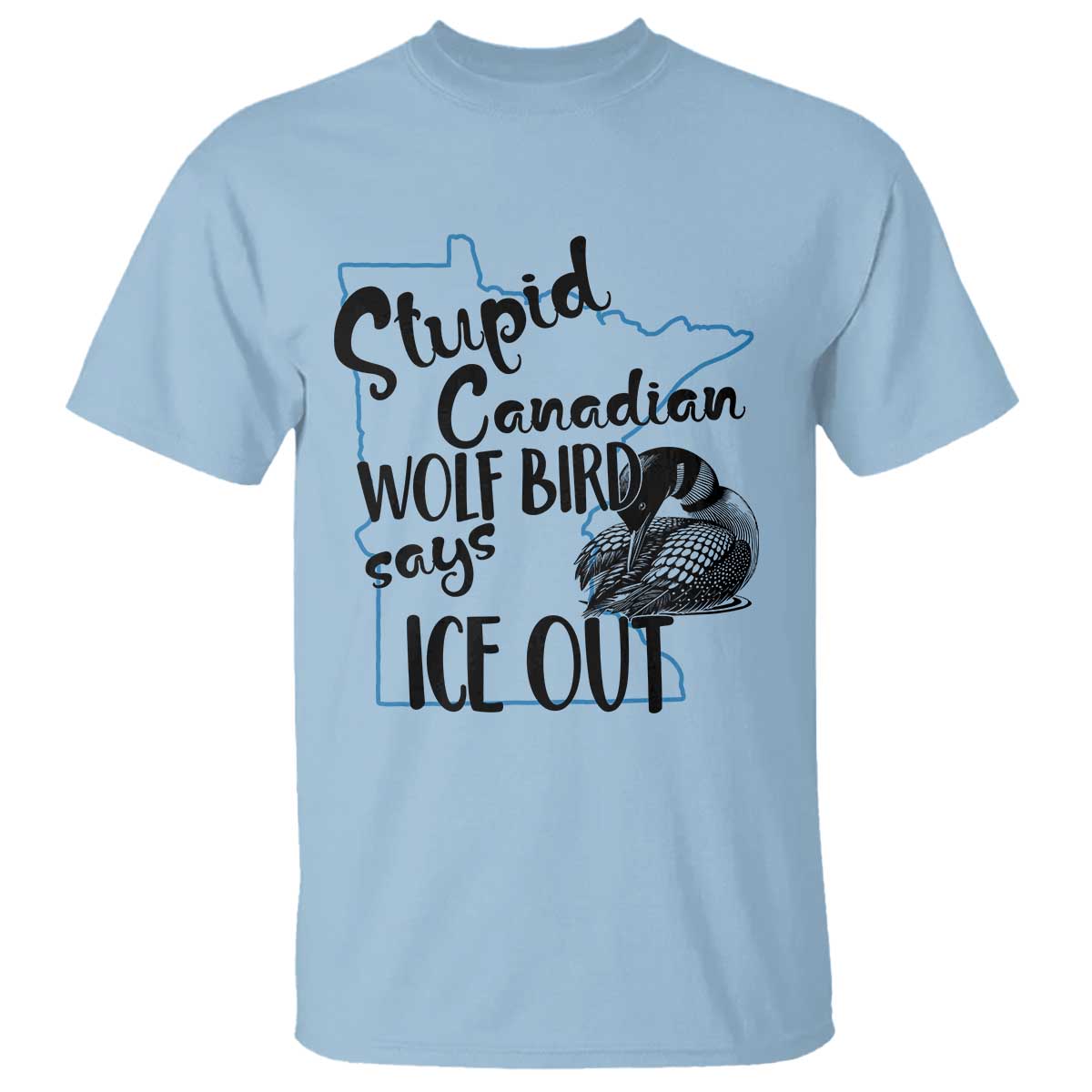 Stupid Canadian Wolf Bird Says Ice Out T Shirt Funny Activist Loon Minnesota Rebel TS02 Light Blue Print Your Wear