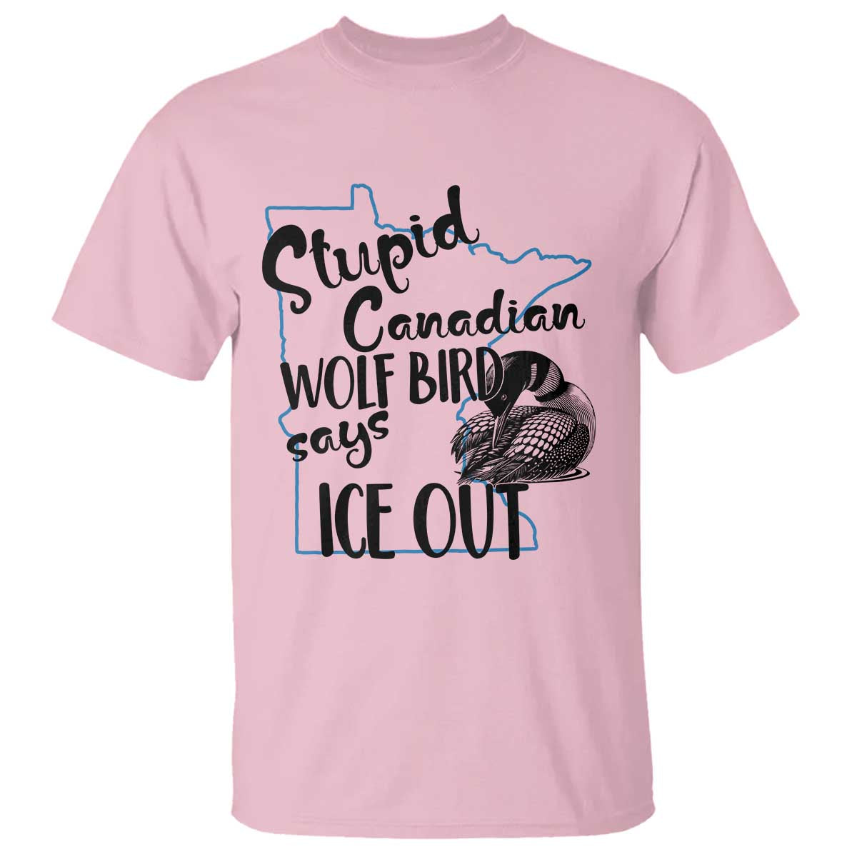 Stupid Canadian Wolf Bird Says Ice Out T Shirt Funny Activist Loon Minnesota Rebel TS02 Light Pink Print Your Wear