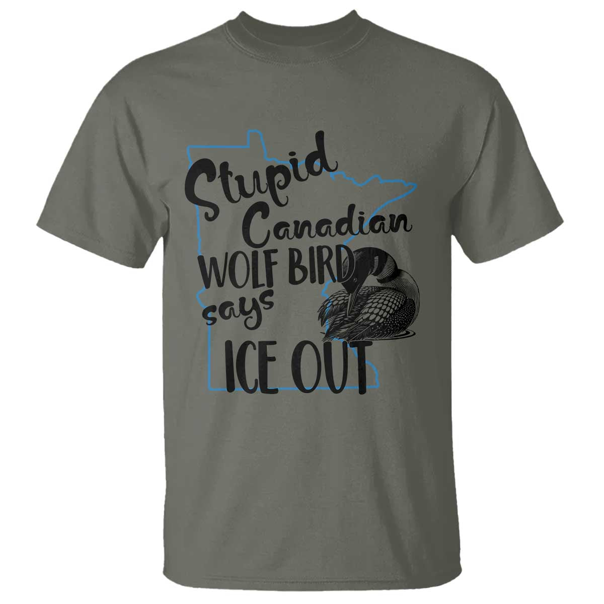 Stupid Canadian Wolf Bird Says Ice Out T Shirt Funny Activist Loon Minnesota Rebel TS02 Military Green Print Your Wear