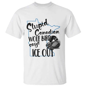 Stupid Canadian Wolf Bird Says Ice Out T Shirt Funny Activist Loon Minnesota Rebel TS02 White Print Your Wear
