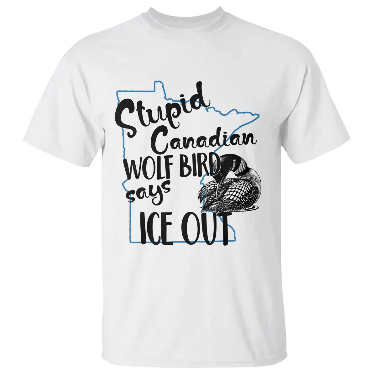 Stupid Canadian Wolf Bird Says Ice Out T Shirt Funny Activist Loon Minnesota Rebel TS02 White Print Your Wear