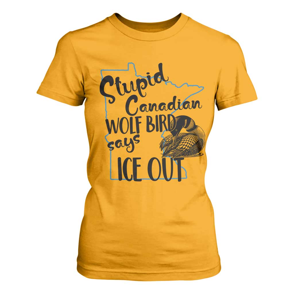 Stupid Canadian Wolf Bird Says Ice Out T Shirt For Women Funny Activist Loon Minnesota Rebel TS02 Gold Print Your Wear