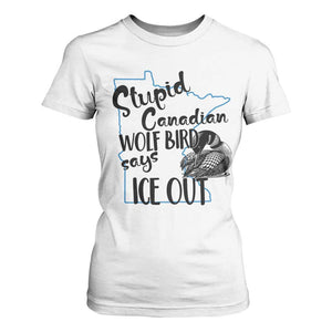 Stupid Canadian Wolf Bird Says Ice Out T Shirt For Women Funny Activist Loon Minnesota Rebel TS02 White Print Your Wear