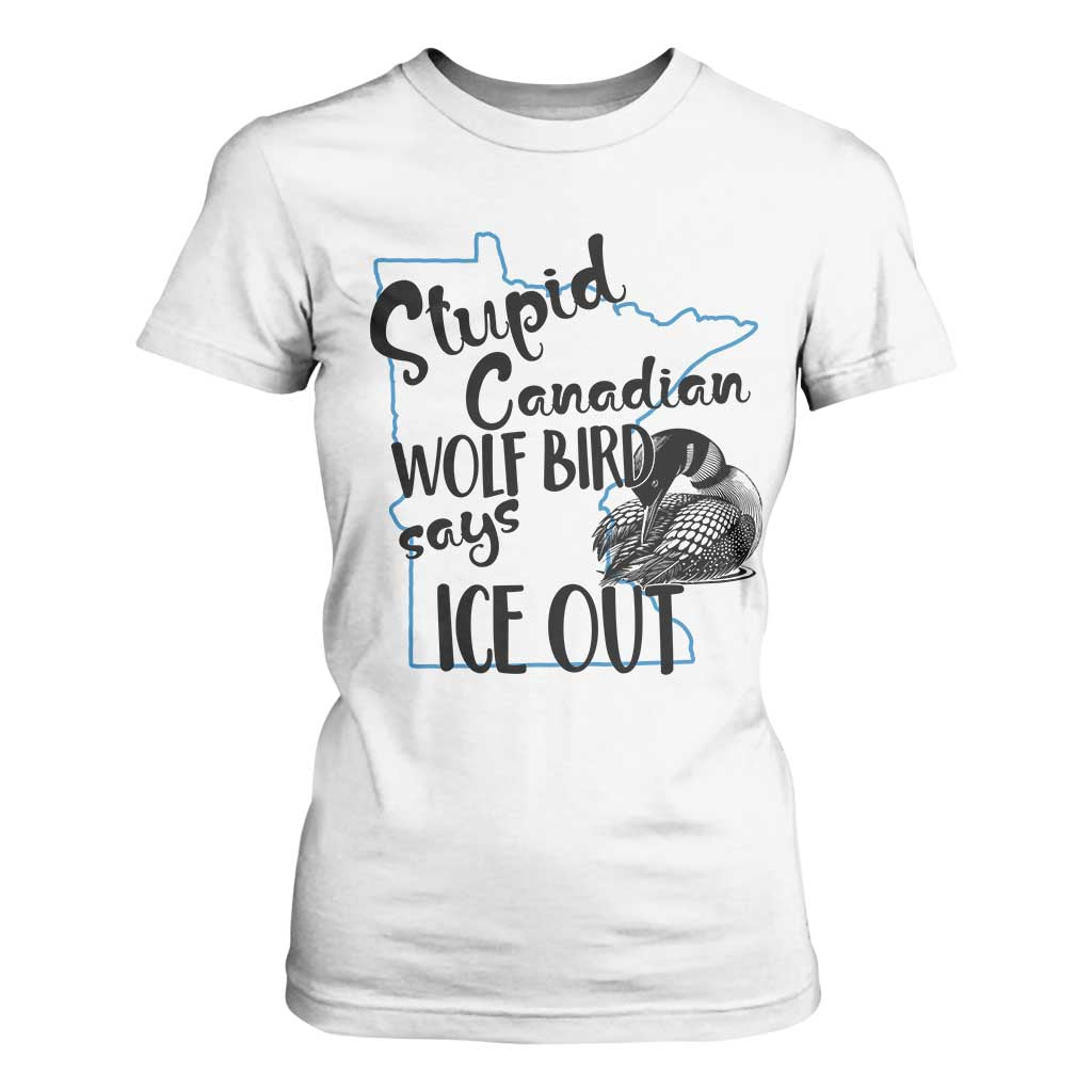 Stupid Canadian Wolf Bird Says Ice Out T Shirt For Women Funny Activist Loon Minnesota Rebel TS02 White Print Your Wear