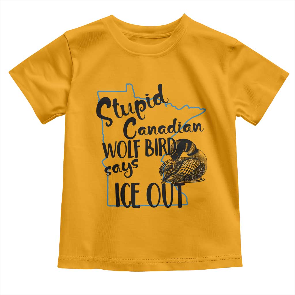 Stupid Canadian Wolf Bird Says Ice Out Toddler T Shirt Funny Activist Loon Minnesota Rebel TS02 Gold Print Your Wear