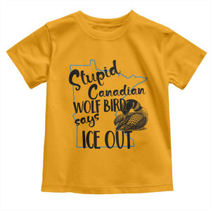 Stupid Canadian Wolf Bird Says Ice Out Toddler T Shirt Funny Activist Loon Minnesota Rebel TS02 Gold Print Your Wear