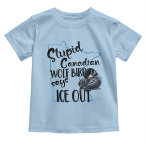 Stupid Canadian Wolf Bird Says Ice Out Toddler T Shirt Funny Activist Loon Minnesota Rebel TS02 Light Blue Print Your Wear