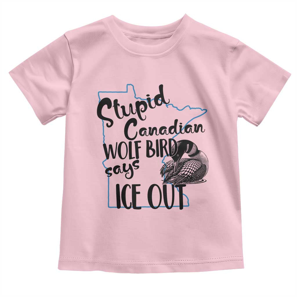 Stupid Canadian Wolf Bird Says Ice Out Toddler T Shirt Funny Activist Loon Minnesota Rebel TS02 Light Pink Print Your Wear