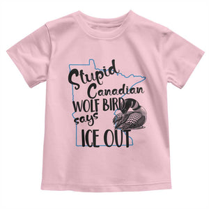 Stupid Canadian Wolf Bird Says Ice Out Toddler T Shirt Funny Activist Loon Minnesota Rebel TS02 Light Pink Print Your Wear