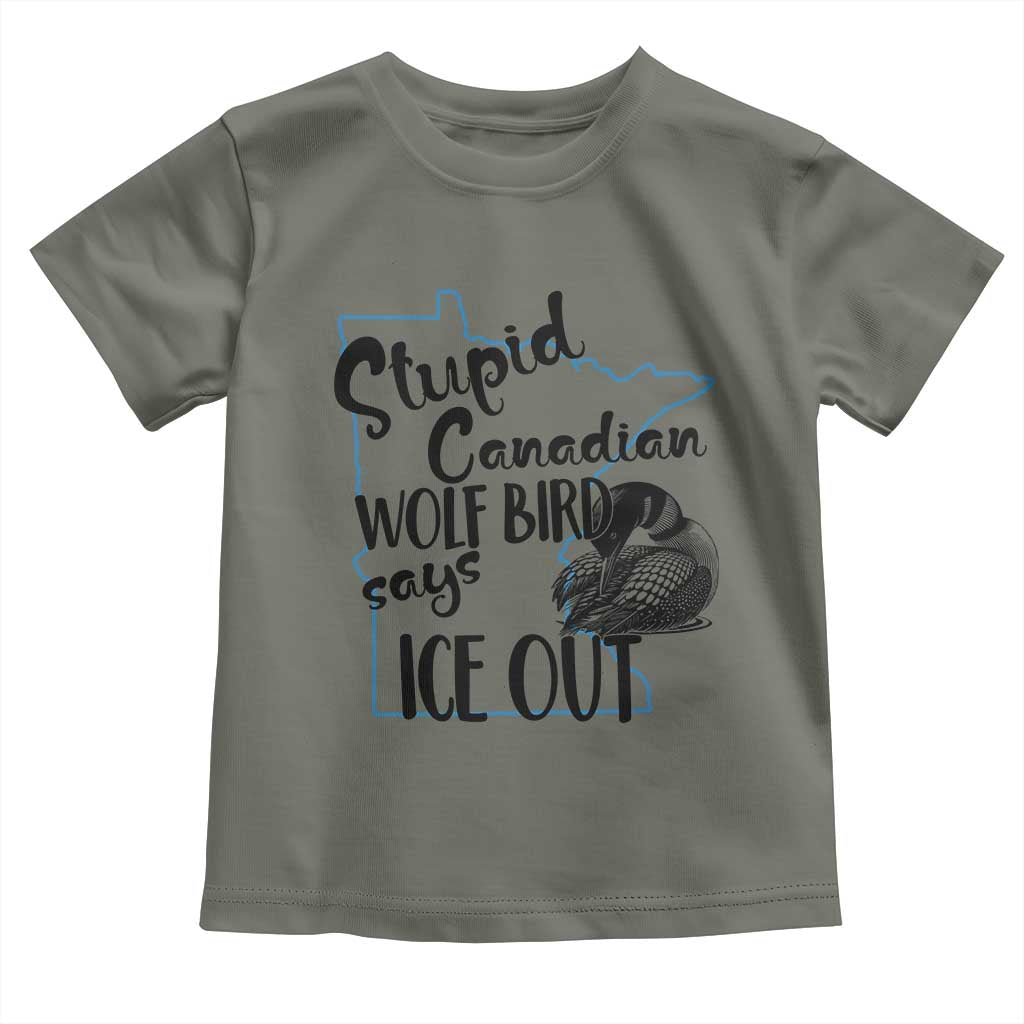 Stupid Canadian Wolf Bird Says Ice Out Toddler T Shirt Funny Activist Loon Minnesota Rebel TS02 Military Green Print Your Wear