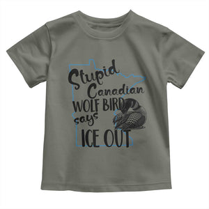 Stupid Canadian Wolf Bird Says Ice Out Toddler T Shirt Funny Activist Loon Minnesota Rebel TS02 Military Green Print Your Wear