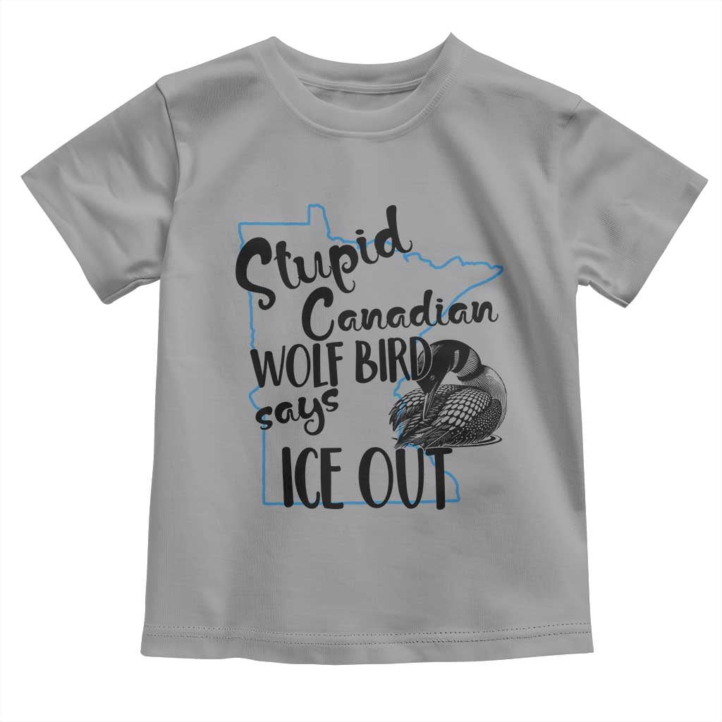 Stupid Canadian Wolf Bird Says Ice Out Toddler T Shirt Funny Activist Loon Minnesota Rebel TS02 Sport Gray Print Your Wear