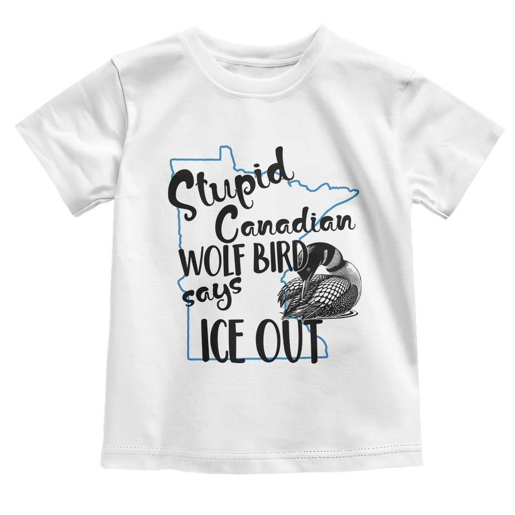 Stupid Canadian Wolf Bird Says Ice Out Toddler T Shirt Funny Activist Loon Minnesota Rebel TS02 White Print Your Wear