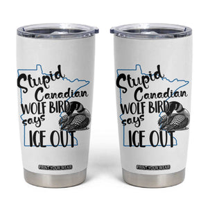 Stupid Canadian Wolf Bird Says Ice Out Tumbler Cup Funny Activist Loon Minnesota Rebel TS02 White Print Your Wear