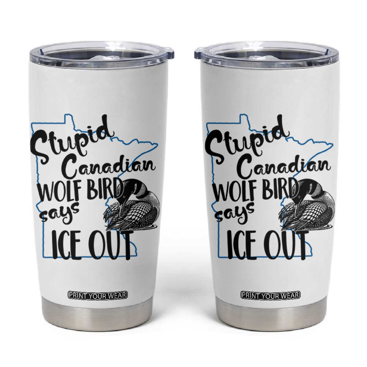 Stupid Canadian Wolf Bird Says Ice Out Tumbler Cup Funny Activist Loon Minnesota Rebel TS02 White Print Your Wear