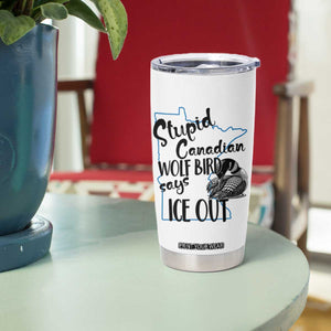 Stupid Canadian Wolf Bird Says Ice Out Tumbler Cup Funny Activist Loon Minnesota Rebel TS02 Print Your Wear