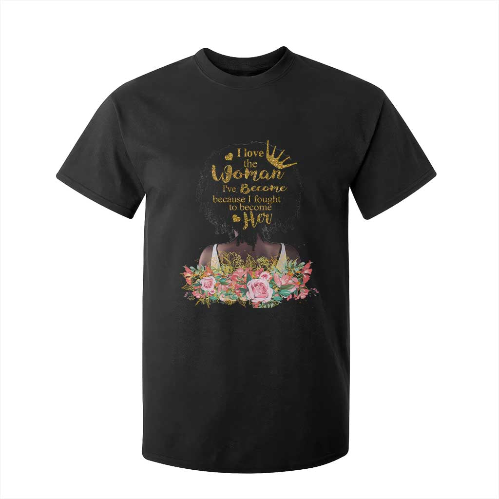 Afro Black Queen T Shirt For Kid I Love The Woman I've Become Melanin African American Pride TS02 Black Print Your Wear