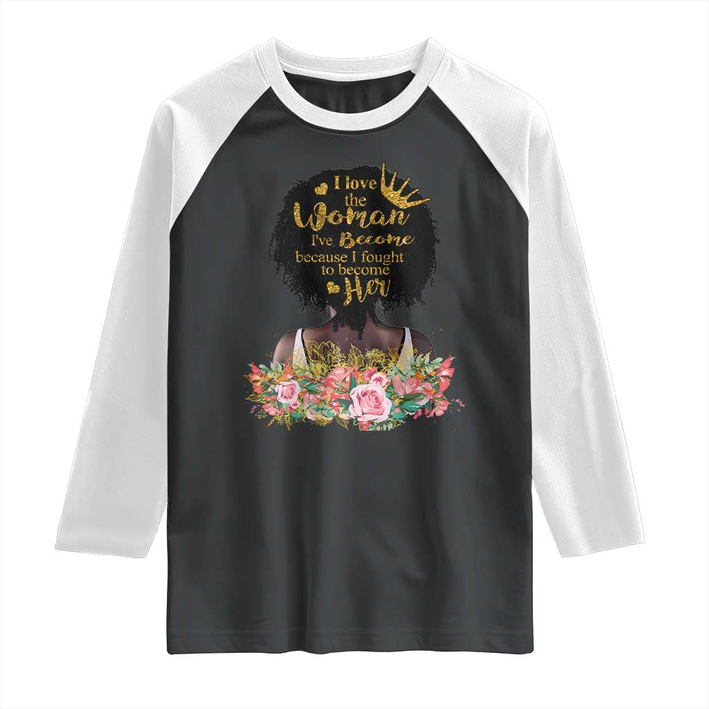 Afro Black Queen Raglan Shirt I Love The Woman I've Become Melanin African American Pride TS02 Black White Print Your Wear