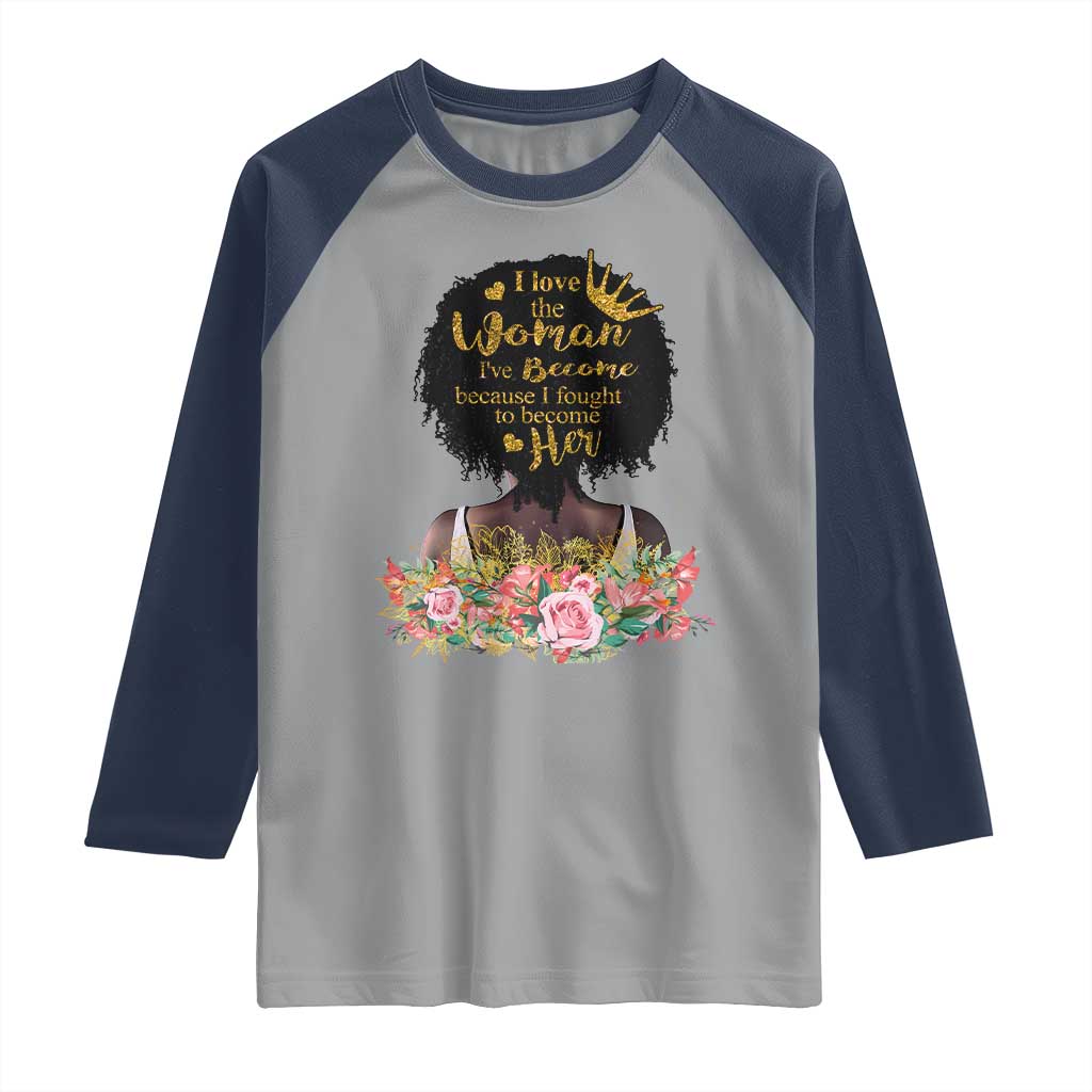 Afro Black Queen Raglan Shirt I Love The Woman I've Become Melanin African American Pride TS02 Sport Gray Navy Print Your Wear