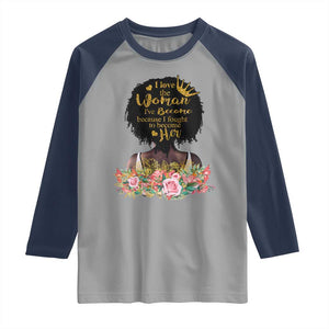 Afro Black Queen Raglan Shirt I Love The Woman I've Become Melanin African American Pride TS02 Sport Gray Navy Print Your Wear