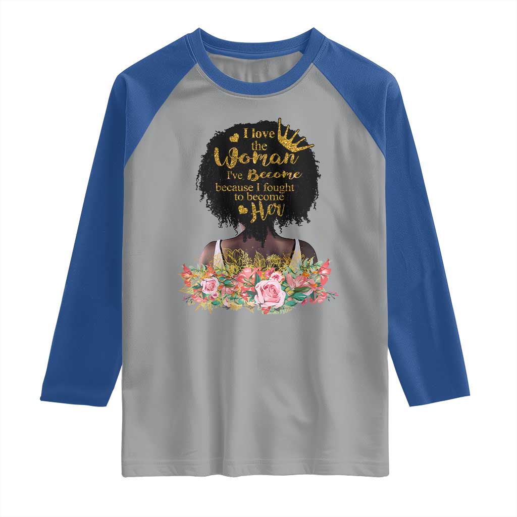 Afro Black Queen Raglan Shirt I Love The Woman I've Become Melanin African American Pride TS02 Sport Gray Royal Print Your Wear