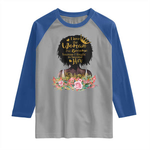Afro Black Queen Raglan Shirt I Love The Woman I've Become Melanin African American Pride TS02 Sport Gray Royal Print Your Wear