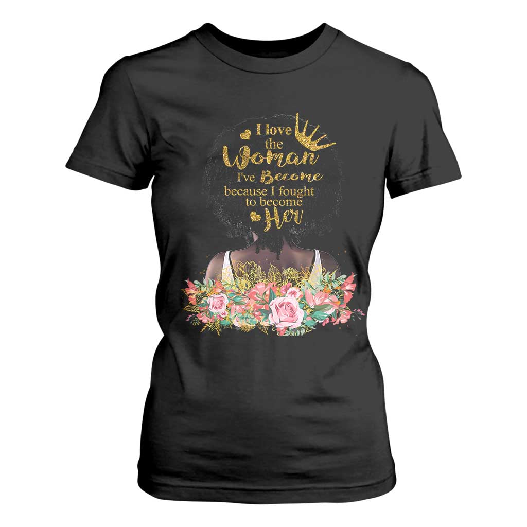 Afro Black Queen T Shirt For Women I Love The Woman I've Become Melanin African American Pride TS02 Black Print Your Wear