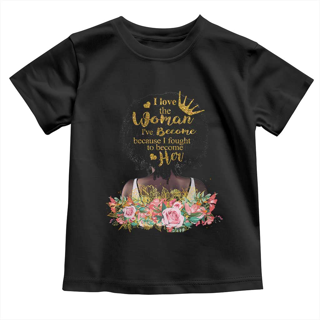 Afro Black Queen Toddler T Shirt I Love The Woman I've Become Melanin African American Pride TS02 Black Print Your Wear