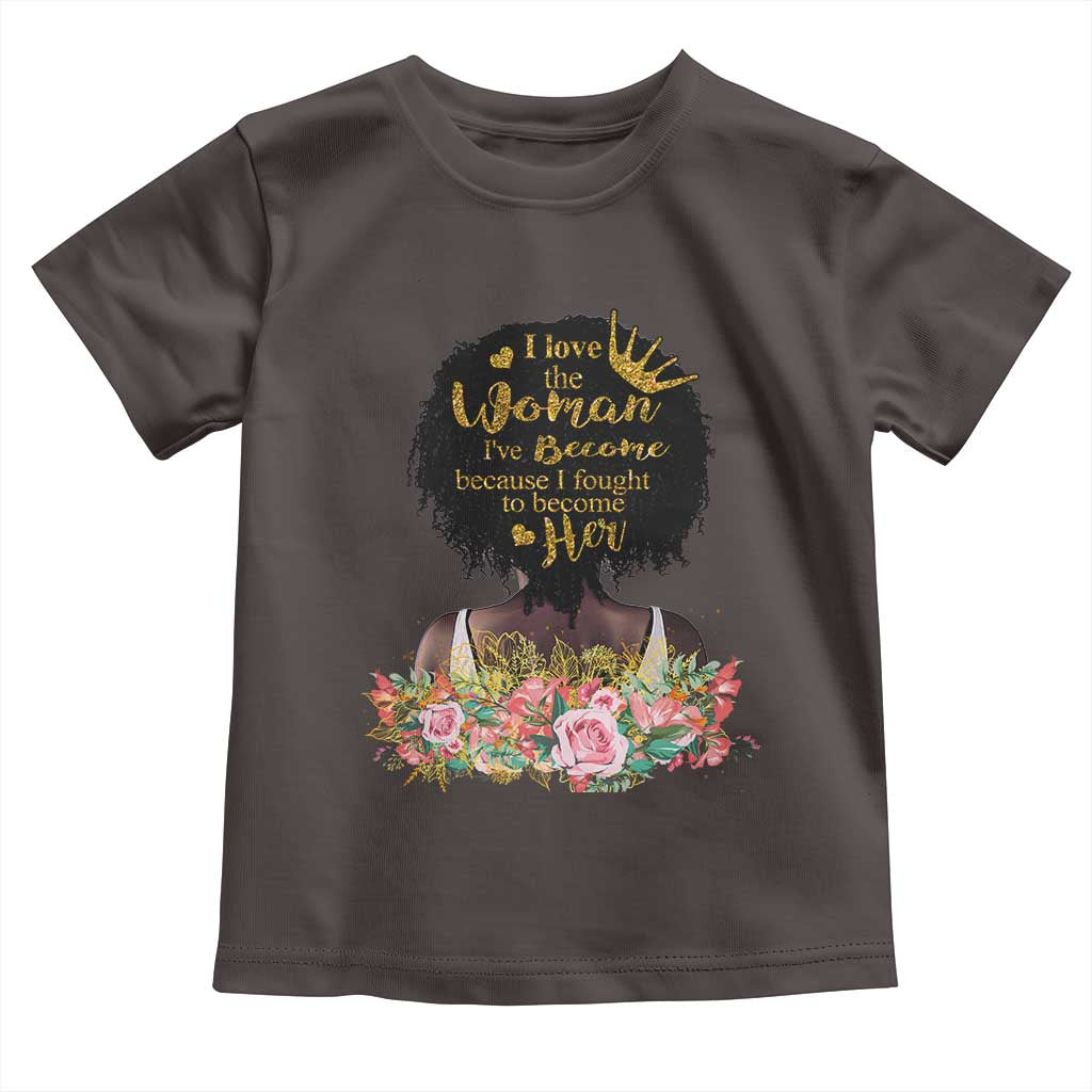 Afro Black Queen Toddler T Shirt I Love The Woman I've Become Melanin African American Pride TS02 Dark Chocolate Print Your Wear