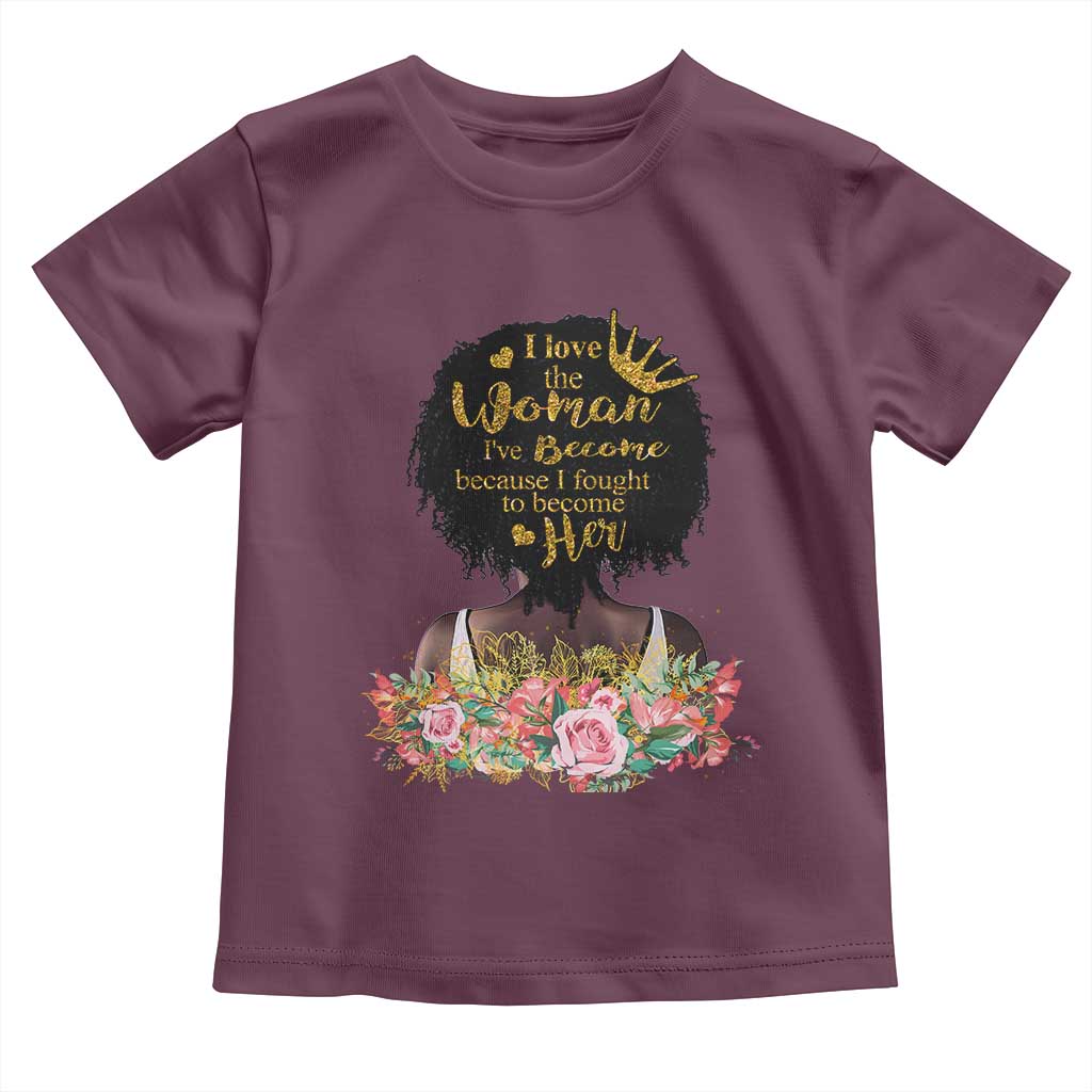 Afro Black Queen Toddler T Shirt I Love The Woman I've Become Melanin African American Pride TS02 Maroon Print Your Wear