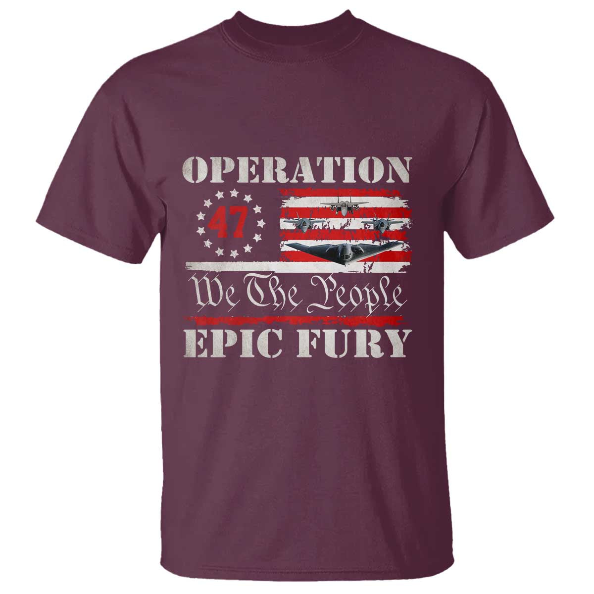 Operation Epic Fury We The People 47 Patriotic Flag T Shirt B2 Spirit Constitutional Freedom Statement TS02 Maroon Print Your Wear