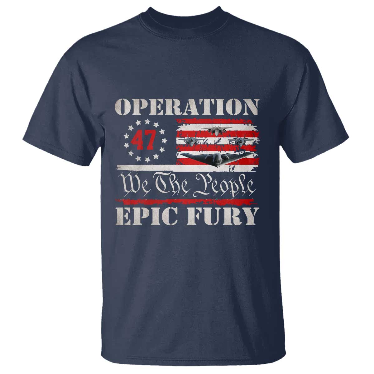 Operation Epic Fury We The People 47 Patriotic Flag T Shirt B2 Spirit Constitutional Freedom Statement TS02 Navy Print Your Wear