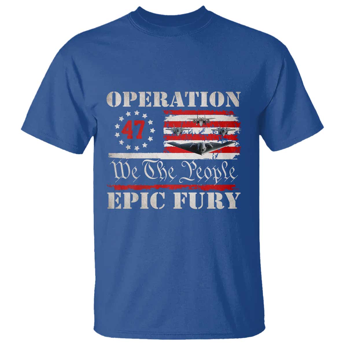 Operation Epic Fury We The People 47 Patriotic Flag T Shirt B2 Spirit Constitutional Freedom Statement TS02 Royal Blue Print Your Wear