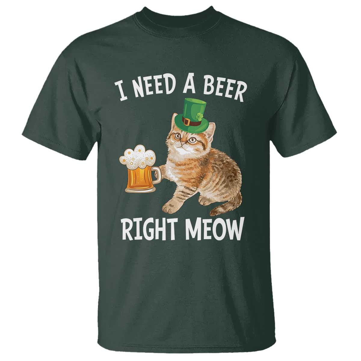I Need A Beer Right Meow Funny Cat Drinking Joke T Shirt St Patricks Day Humor TS02 Dark Forest Green Print Your Wear