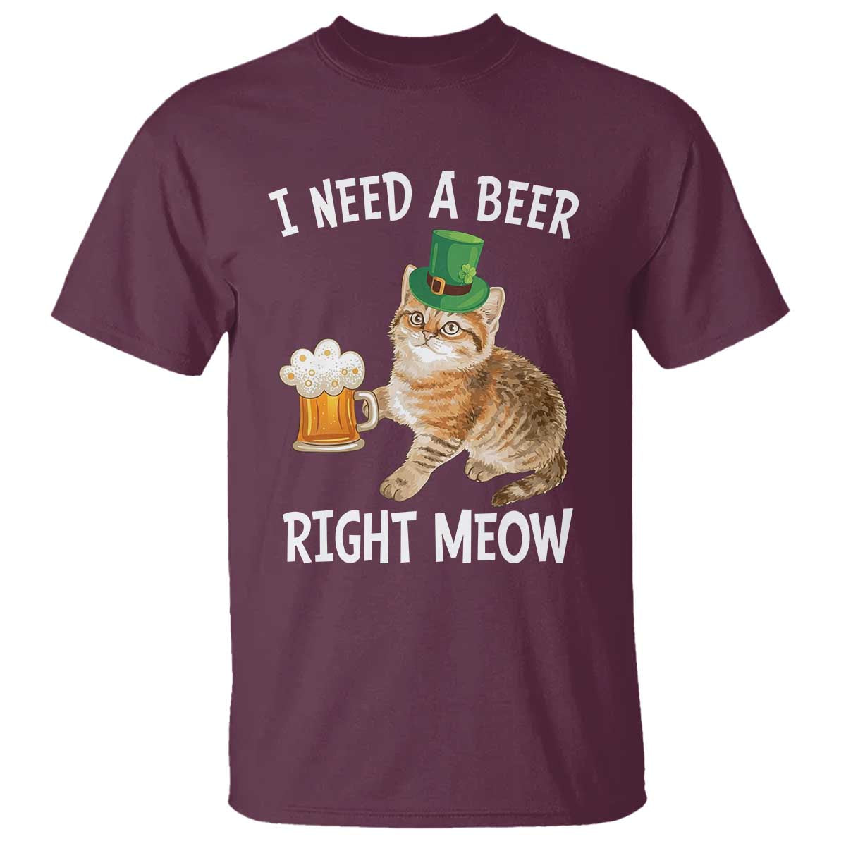 I Need A Beer Right Meow Funny Cat Drinking Joke T Shirt St Patricks Day Humor TS02 Maroon Print Your Wear