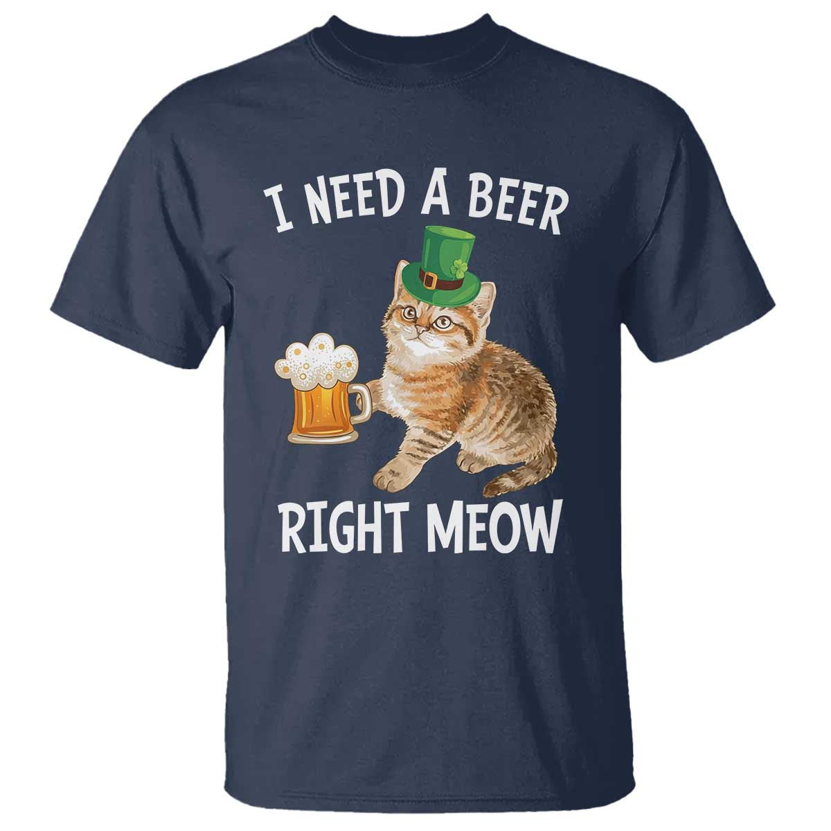 I Need A Beer Right Meow Funny Cat Drinking Joke T Shirt St Patricks Day Humor TS02 Navy Print Your Wear