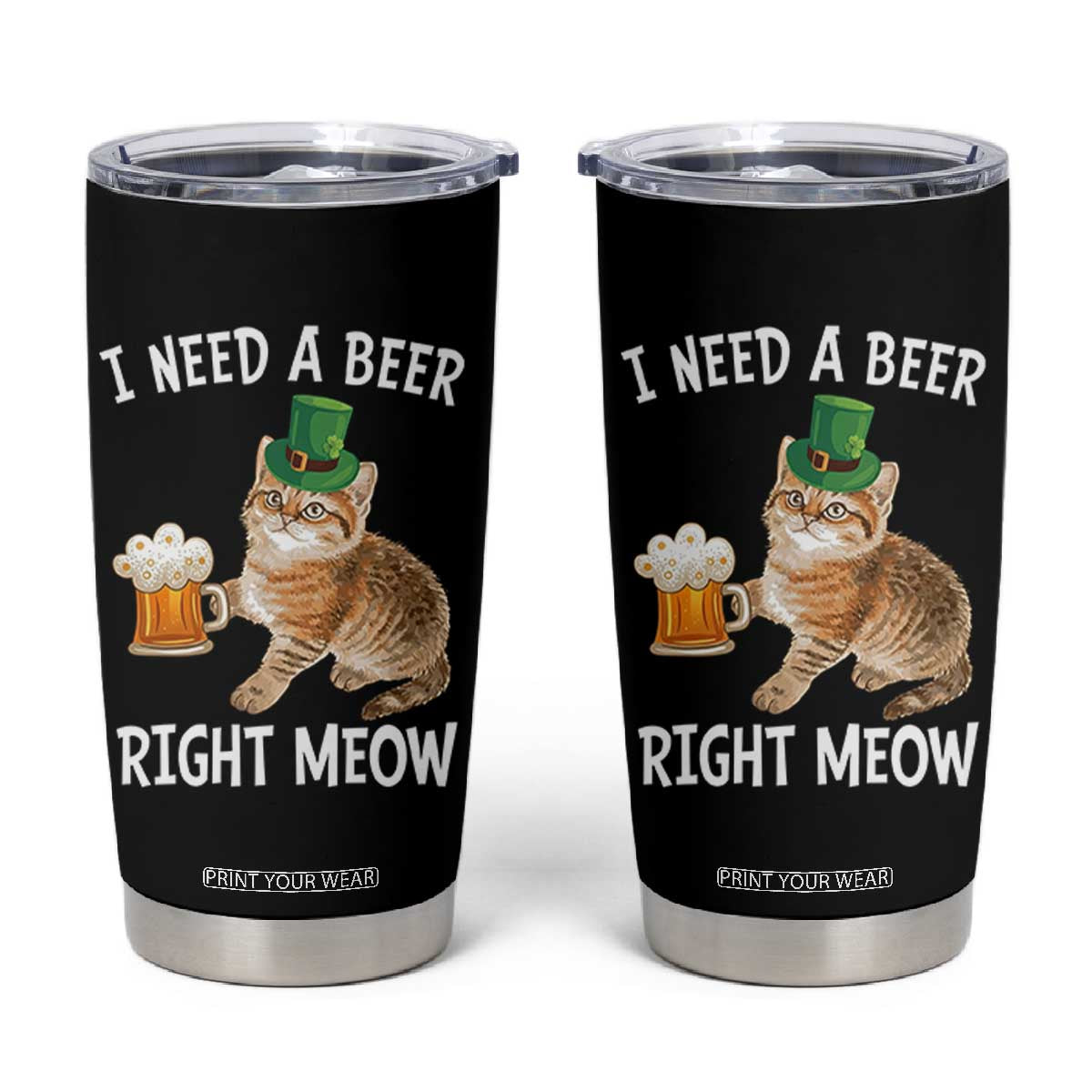I Need A Beer Right Meow Funny Cat Drinking Joke Tumbler Cup St Patricks Day Humor TS02 Black Print Your Wear