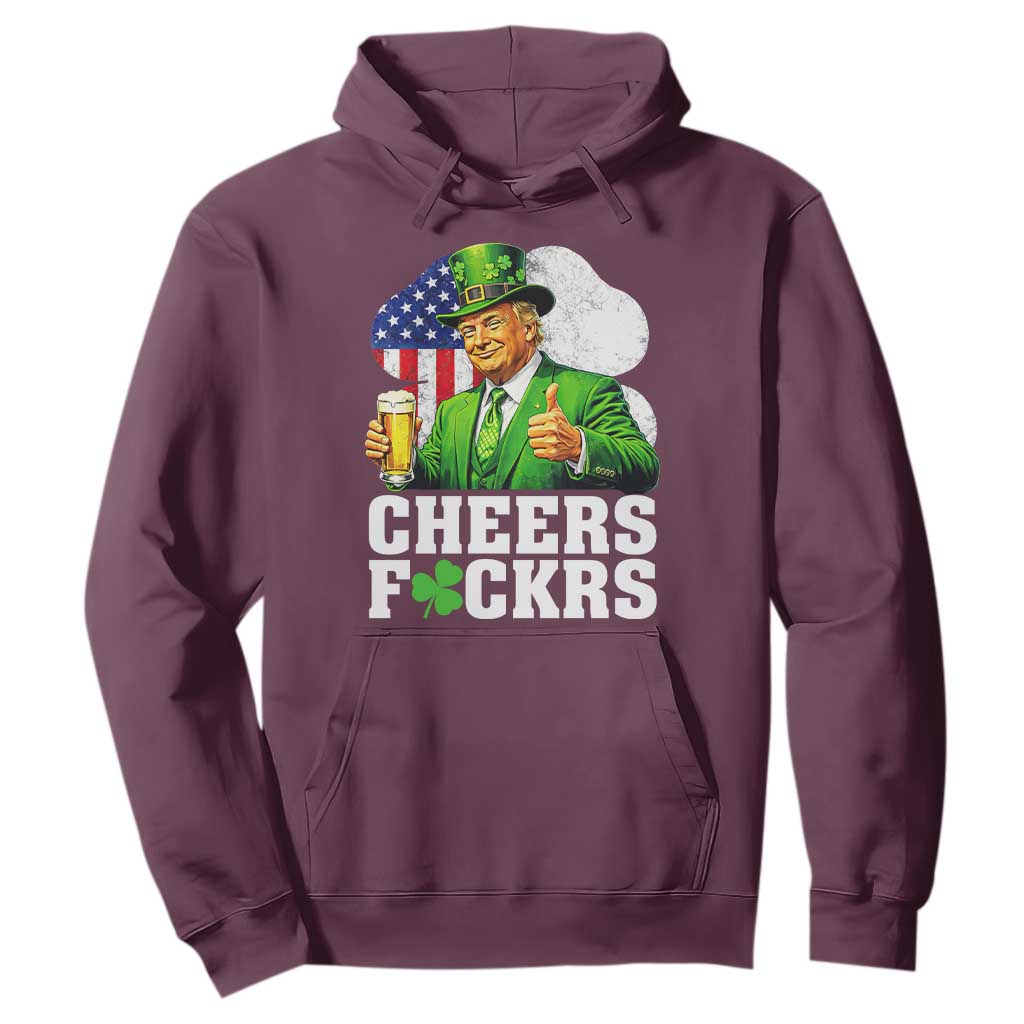 Cheers Fckers Funny Trump Irish Toast Hoodie St Patricks Day Drinking Humor TS02 Maroon Print Your Wear