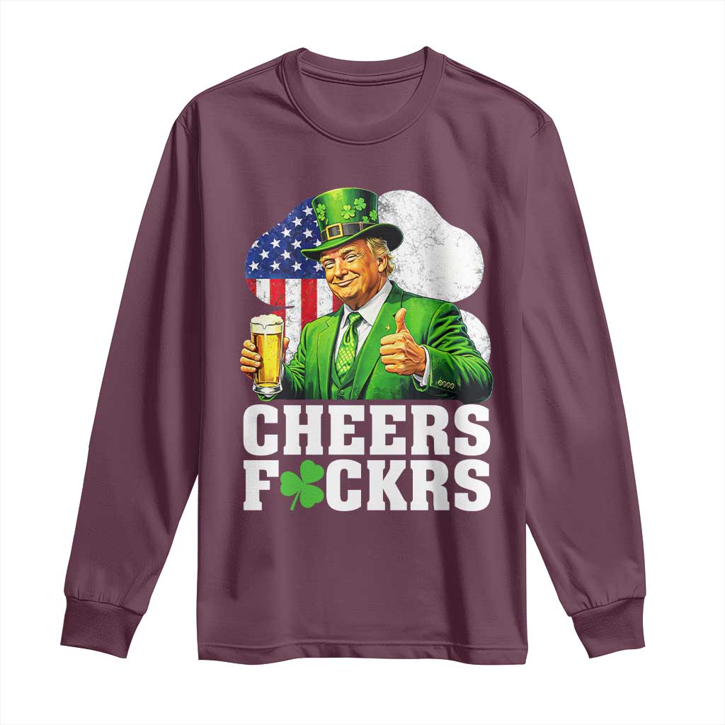 Cheers Fckers Funny Trump Irish Toast Long Sleeve Shirt St Patricks Day Drinking Humor TS02 Maroon Print Your Wear