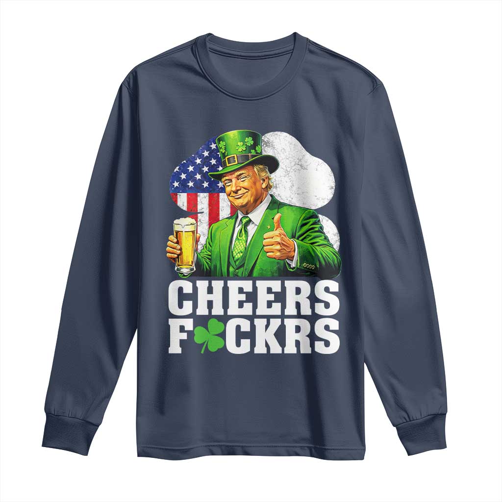 Cheers Fckers Funny Trump Irish Toast Long Sleeve Shirt St Patricks Day Drinking Humor TS02 Navy Print Your Wear